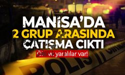 Manisa'da 2 grup arasında çatışma çıktı! Ölü ve yaralılar var