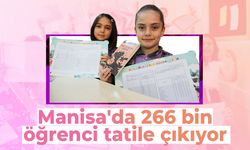 Manisa'da 266 bin öğrenci tatile çıkıyor