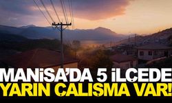 Manisa’da 5 ilçede yarın çalışma var... Önlemleri bugünden alın!