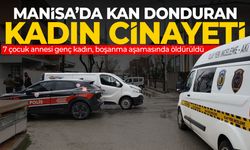 Manisa'da 7 çocuk annesi kadın cinayete kurban gitti
