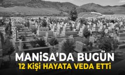 Manisa’da bugün 12 vatandaş hayata veda etti