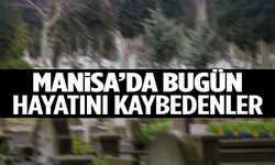 Manisa’da 15 Ocak Perşembe günü 17 kişi hayata veda etti