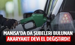 Manisa’da da şubeleri bulunan akaryakıt devi el değiştirdi!