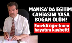 Manisa’da eğitim camiasını yasa boğan ölüm!