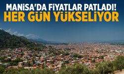 Manisa'da fiyatlar patladı! Her gün yükseliyor...