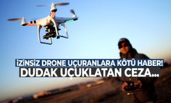 Manisa’da izinsiz drone uçuranlara kötü haber! Dudak uçuklatan ceza…