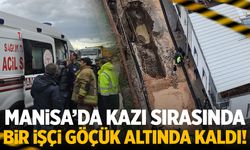 Manisa'da kazı sırasında bir işçi göçük altında kaldı!