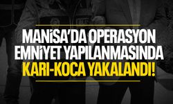 Manisa'da operasyon! Emniyet yapılanmasındaydı... Karı-koca yakalandı!