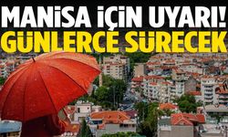 Manisa için kritik uyarı! Günlerce sürecek…