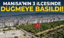 Manisa'nın 3 ilçesinde düğmeye basıldı
