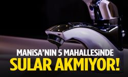 Manisa’nın 5 mahallesinde sular akmıyor!