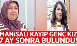 Manisalı kayıp genç kız 7 ay sonra bulundu!