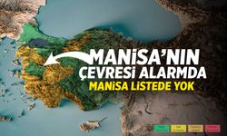 Manisa'nın çevresi alarmda, Manisa listede yok!