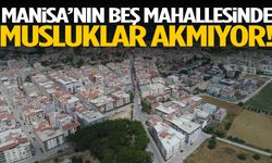 Manisa’nın beş mahallesinde musluklar akmıyor!