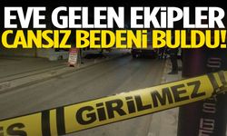 Eve gelen ekipler cansız bedeni buldu!
