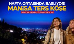 Hafta ortasında başlıyor! Manisa ters köşe...