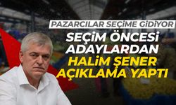 Pazarcılar seçime gidiyor! Halim Şener'den seçim öncesi açıklamalar