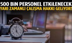 500 bin personel etkilenecek! Yarı zamanlı çalışma hakkı geliyor!