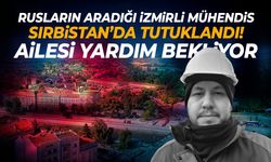 Ruslar arıyormuş... İzmirli mühendis Sırbıstan'da tutuklandı