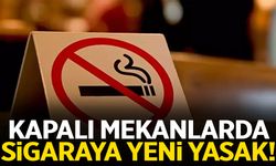 Kapalı mekanlarda sigaraya yeni yasak!