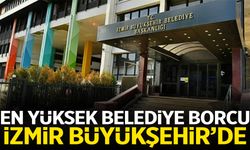 En yüksek belediye borcu İzmir Büyükşehir’de