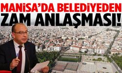 Manisa’da belediyeden zam anlaşması!