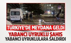 Türkiye'de yabancı uyruklu şahıs yabancı uyruklulara saldırdı: 3 yaralı
