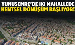 Yunusemre’de iki mahallede kentsel dönüşüm başlıyor!