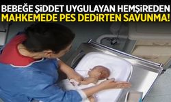 5 günlük bebeğe şiddet uygulamıştı… Mahkemede “bende bir anneyim” dedi!
