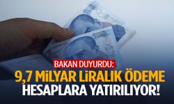 Bakan duyurdu: 9,7 milyar liralık ödeme hesaplara yatırılıyor!