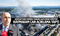 Akhisar Kaymakamı Can’dan fabrika yangını açıklaması