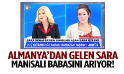 Almanya’dan gelen Sara Manisalı babasını arıyor!