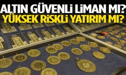 Güvenli liman mı, yüksek riskli yatırım mı?