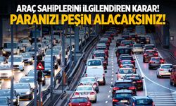 Araç sahiplerini ilgilendiren karar! Paranızı peşin alacaksınız