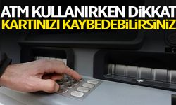 ATM kullanırken dikkat! Kartınızı kaybedebilirsiniz…
