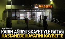 Karın ağrısı şikayetiyle gittiği hastanede hayatını kaybetti