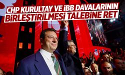 CHP davalarının birleştirilmesi talebine ret