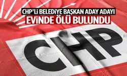 CHP’li belediye başkan aday adayı evinde ölü bulundu