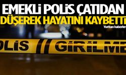 Emekli polis çatıdan düşerek hayatını kaybetti