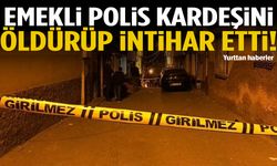 Emekli polis kardeşini öldürüp intihar etti!