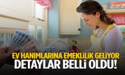 Ev hanımlarına emeklilik geliyor! Detaylar belli oldu