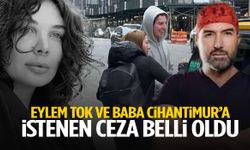 Eylem Tok ve baba Cihantimur’a istenen ceza belli oldu!
