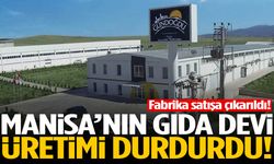 Manisa’nın gıda devi üretimi durdurdu! Fabrika satışa çıkarıldı!