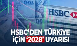 HSBC’den Türkiye için 2028 uyarısı