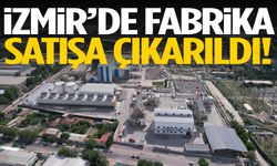 İzmir’de fabrika satışa çıkarıldı!