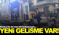 Manisa’da bir kişi ölü bulunmuştu… Yeni gelişme yaşandı!