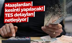 Maaşlardan kesinti yapılacak! TES detayları netleşiyor