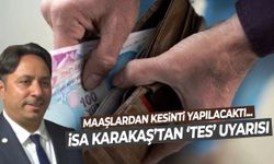 Maaşlardan kesinti yapılacaktı… İsa Karakaş’tan TES için net uyarı!