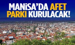 Manisa’da Afet Parkı kurulacak!