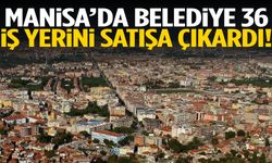 Manisa’da belediye 36 iş yerini satışa çıkardı!